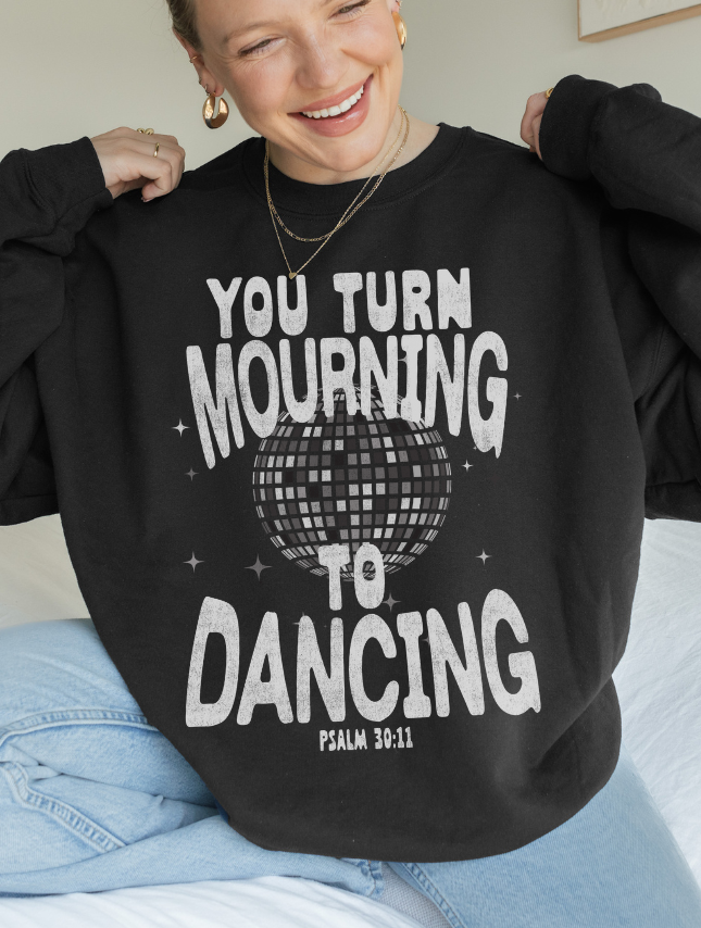 Turn Mourning To Dancing Sweatshirt