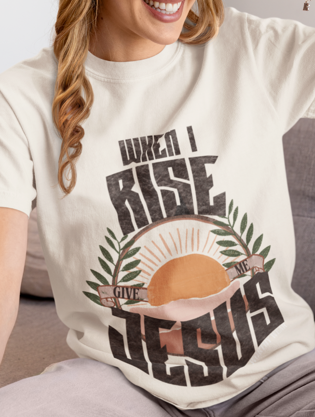 When I RIse Give Me Jesus Tee